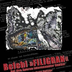 Befehl "Filigran" Auf den Spuren interessanter Bunker